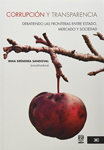 Corrupcion Y Transparencia. Debatiendo Las Fronteras Entre Estado, Mercado Y Sociedad