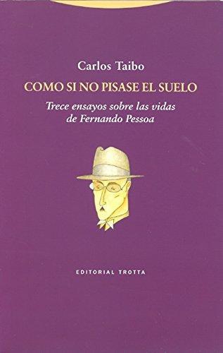 Como Si No Pisase El Suelo. Trece Ensayos Sobre Las Vidas De Fernando Pessoa