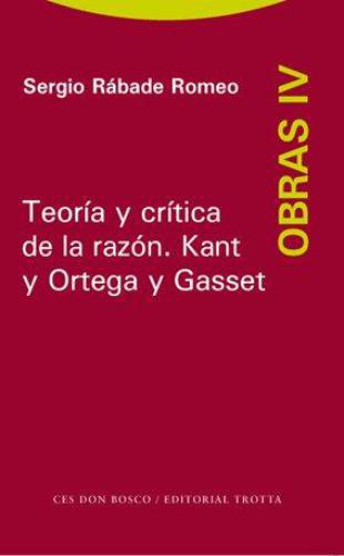 Sergio Rabade Iv. Teoria Y Critica De La Razon. Kant Y Ortega Y Gasset