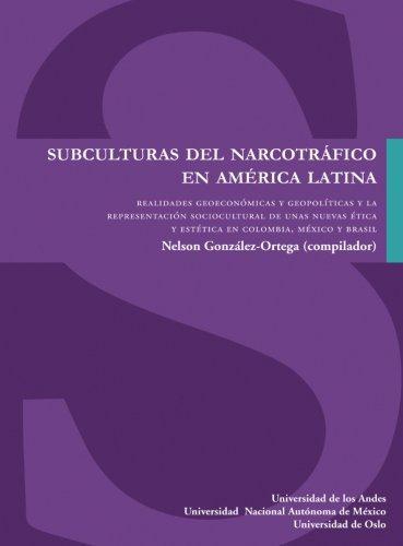 Subculturas Del Narcotrafico En America Latina. Realidades Geoeconomicas Y Geopoliticas