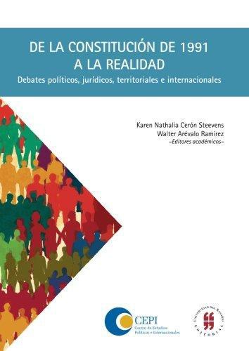 De La Constitucion De 1991 A La Realidad. Debates Politicos, Juridicos, Territoriales E Internacionales