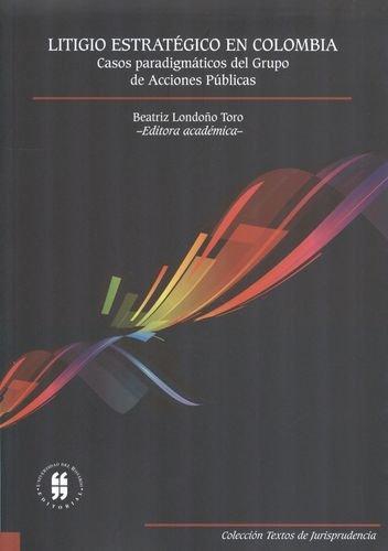 Litigio Estrategico En Colombia. Casos Paradigmaticos Del Grupo De Acciones Publicas