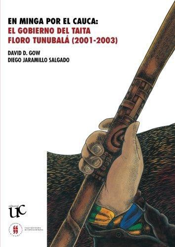 En Minga Por El Cauca: El Gobierno Del Taita Floro Tunubala (2001-2003)