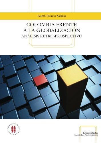 Colombia Frente A La Globalizacion. Analisis Retro-Prospectivo