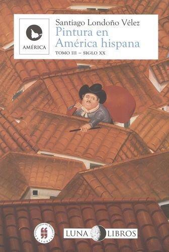 Pintura En America Hispana (Tomo Iii) Siglo Xx