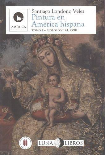 Pintura En America Hispana (Tomo I) Siglos Xvi Al Xviii