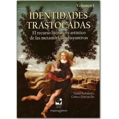 Identidades Trastocadas Vol.I El Recurso Literario Y Artistico De Las Metamorfosis Disyuntivas