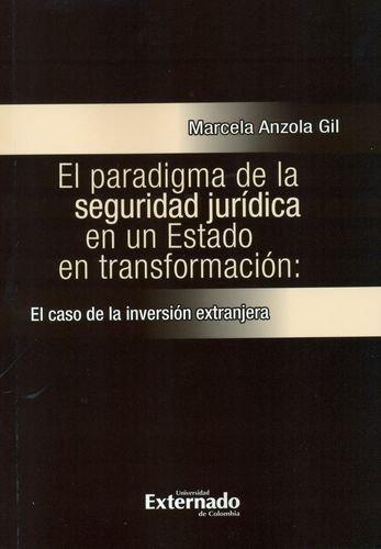 Paradigma De La Seguridad Juridica En Un Estado En Transformacion: El Caso De La Inversion Extranjera, El