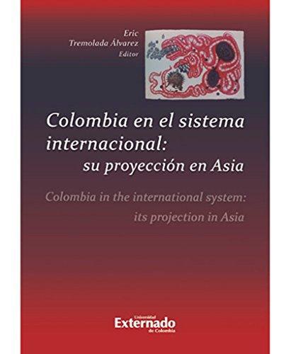 Colombia En El Sistema Internacional Su Proyeccion En Asia. Colombia In The International System Its Projectio