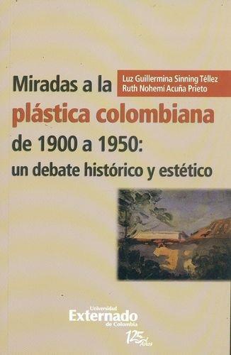 Miradas A La Plastica Colombiana De 1900 A 1950: Un Debate Historico Y Estetico