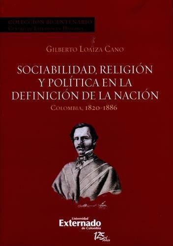 Sociabilidad Religion Y Politica En La Definicion De La Nacion Colombia 1820-1886