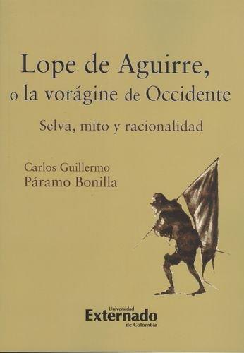 Lope De Aguirre O La Voragine De Occidente. Selva Mito Y Racionalidad