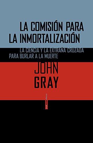 Comision Para La Inmortalizacion La Ciencia Y La Extraña Cruzada Para Burlar A La Muerte, La