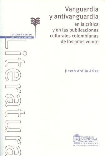 Vanguardia Y Antivanguardia En La Critica Y En Las Publicaciones Culturales Colombianas De Los Años Veinte