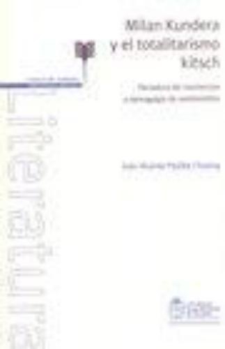 Milan Kundera Y El Totalitarismo Kitsch. Dictadura De Conciencias Y Demagogia De Sentimientos