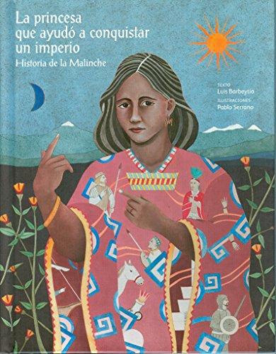 Princesa que ayudó a conquistar un imperio, La. Hisoria de la Malinche