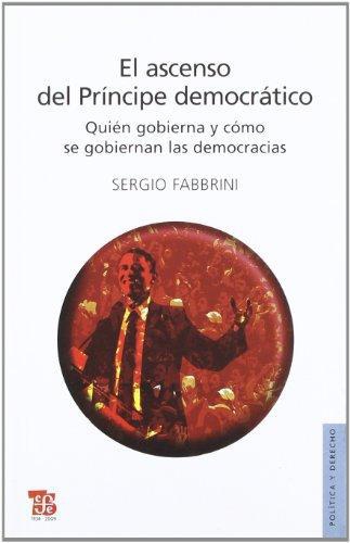 Ascenso del príncipe democrático, El. Quién gobierna y cómo se gobiernan la democracias