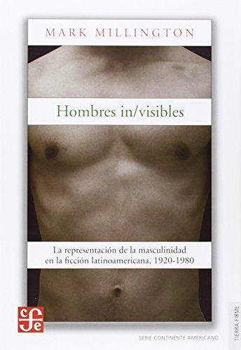 Hombres in/visibles: la representación de la masculinidad en la ficción latinoamericana, 1920-1