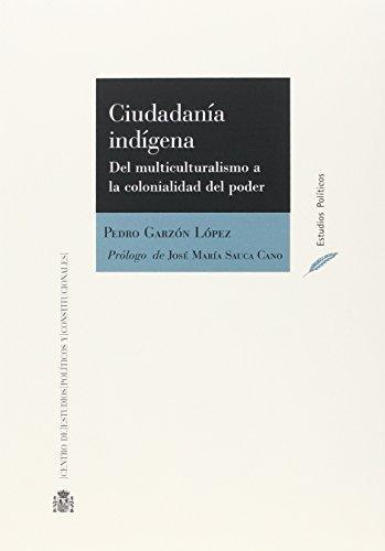 Ciudadania Indigena Del Multiculturalismo A La Colonialidad Del Poder