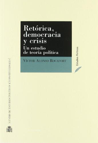 Retorica Democracia Y Crisis. Un Estudio De Teoria Politica