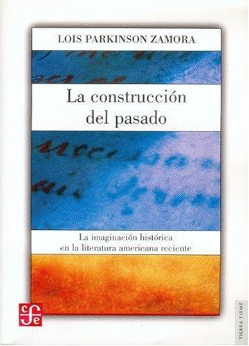 Construcción del pasado, La. La imaginación histórica en la literatura americana reciente