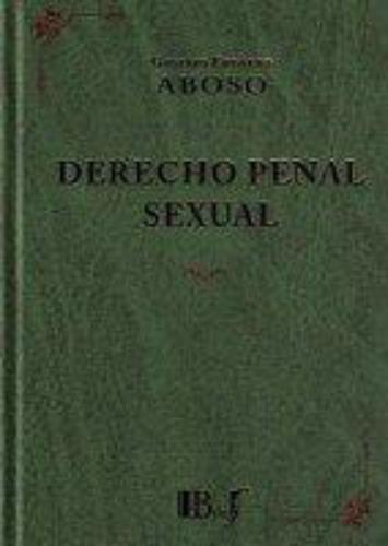 Derecho Penal Sexual. Estudio Sobre Los Delitos Contra La Integridad Sexual