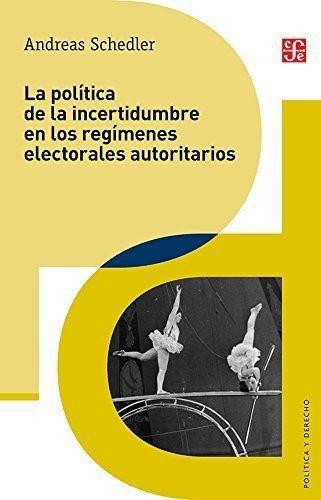 Política de la incertidumbre en los regímenes electorales autoritarios, La