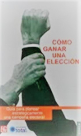 Cómo ganar una elección. Guía para planear estratégicamente una campaña electoral