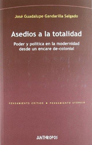 Asedios A La Totalidad. Poder Y Politica En La Modernidad Desde Un Encare De-Colonial