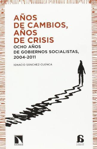 Años De Cambios Años De Crisis. Ocho Años De Gobiernos Socialistas 2004-2011