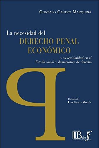 Necesidad Del Derecho Penal Economico Y Su Legitimidad En El Estado Social Y Democratico De Derecho, La