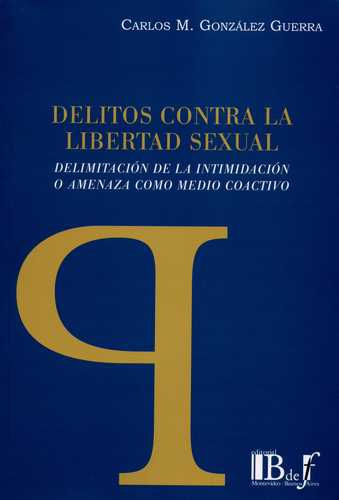 Delitos Contra La Libertad Sexual. Delimitacion De La Intimidacion O Amenaza Como Medio Coactivo