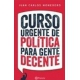 Curso Urgente De Politica Para Gente Decente