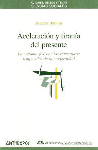 Aceleracion Y Tirania Del Presente. La Metamorfosis En Las Estructuras Temporales De La Modernidad