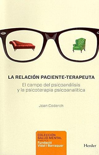 Relacion Paciente Terapeuta. El Campo Del Psicoanalisis Y La Psicoterapia Psicoanalitica, La