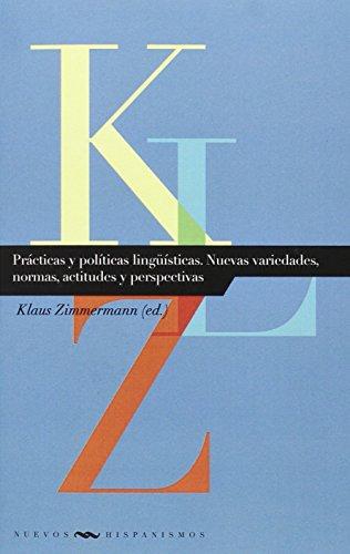 Practicas Y Politicas Linguisticas. Nuevas Variedades, Normas, Actitudes Y Perspectivas