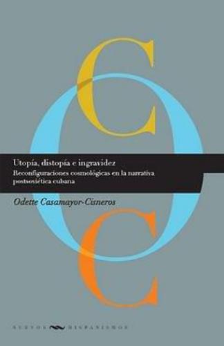 Utopia Distopia E Ingravidez. Reconfiguraciones Cosmologicas En La Narrativa Postsovietica Cubana