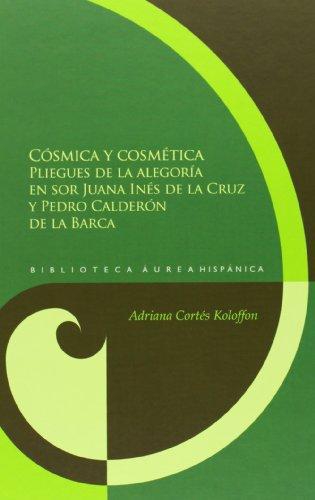 Cosmica Y Cosmetica Pliegues De La Alegoria En Sor Juana Ines De La Cruz Y Pedro Calderon De La Barca