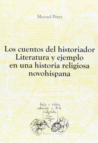 Cuentos Del Historiador Literatura Y Ejemplo En Una Historia Religiosa Novohispana, Los