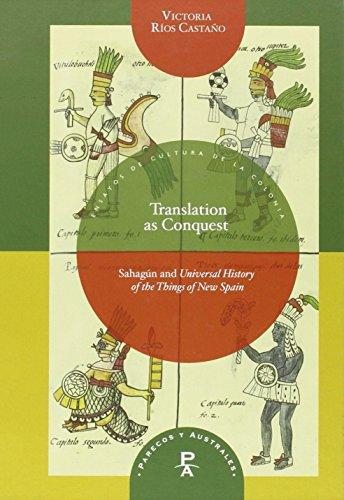 Translation As Conquest. Sahagun And Universal History Of The Things Of New Spain