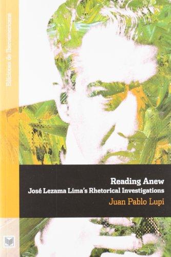 Reading Anew. Jose Lezama Lima'S Rhetorical Investigations