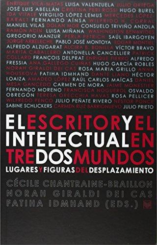 Escritor Y El Intelectual Entre Dos Mundos Lugares Y Figuras Del Desplazamiento, El