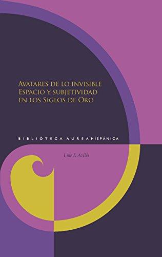 Avatares De Lo Invisible Espacio Y Subjetividad En Los Siglos De Oro