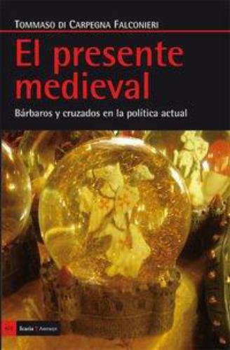 Presente Medieval. Barbaros Y Cruzados En La Politica Actual, El