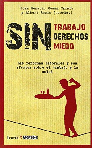 Sin Trabajo Sin Derechos Sin Miedo. Las Reformas Laborales Y Sus Efectos Sobre El Trabajo Y La Salud