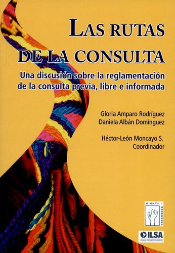 Rutas De La Consulta. Una Discusion Sobre La Reglamentacion De La Consulta Previa Libre E Informada, Las