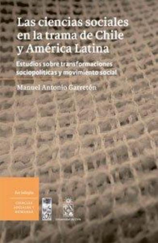 Ciencias Sociales En La Trama De Chile Y America Latina Estudios Sobre Transformaciones Sociopoliticas Y Movim