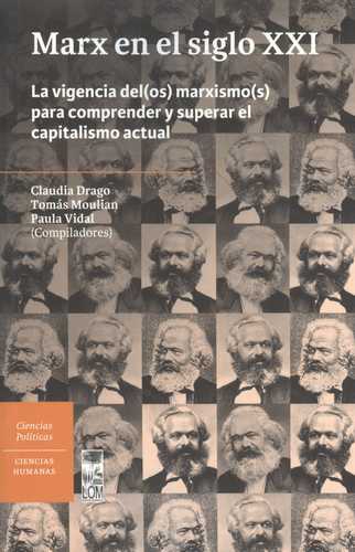 Marx En El Siglo Xxi. La Vigencia Del(Os) Marxismo(S) Para Comprender Y Superar El Capitalismo Actual