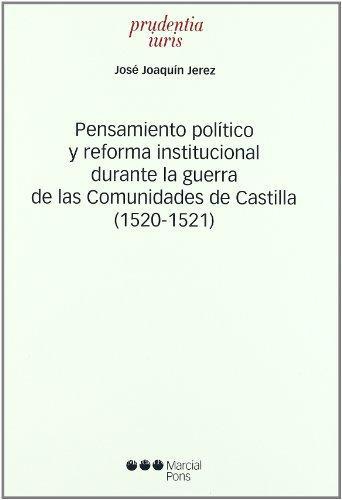 Pensamiento Politico Y Reforma Institucional Durante La Guerra De Las Comunidades De Castilla (1520-1521)