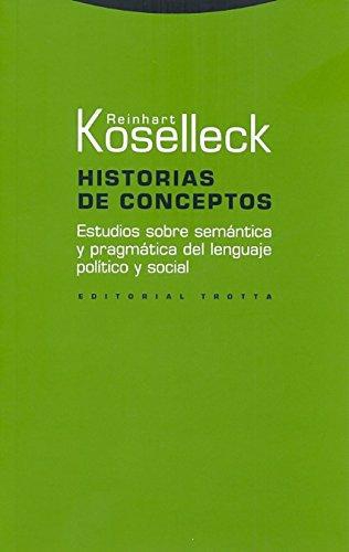 Historias De Conceptos. Estudios Sobre Semantica Y Pragmatica Del Lenguaje Politico Y Social